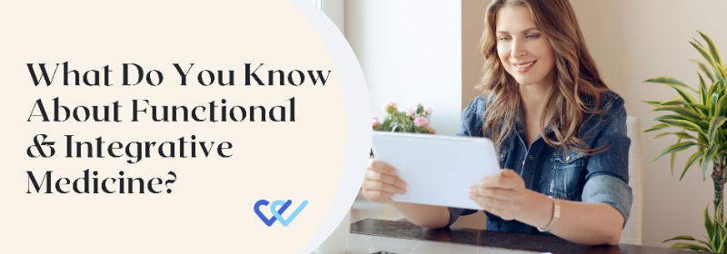 What Do You Know About Functional and Integrative Medicine?